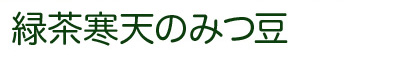 緑茶寒天のみつ豆