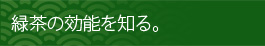 緑茶の効能を知る。