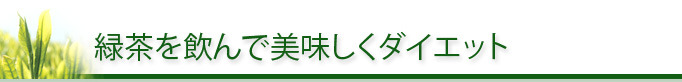 緑茶を飲んで美味しくダイエット